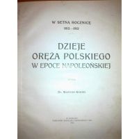 Dzieje oręża polskiego w epoce napoleońskiej - Maryan Kukiel 1912 r.