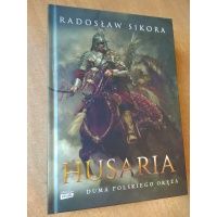 Husaria - duma polskiego oręża - Radosław Sikora