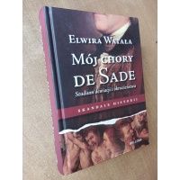 Mój chory de Sade - studium dewiacji i okrucieństwa - Elwira Watała